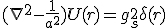 LaTeX: (\nabla^{2}-\frac{1}{a^{2}})U(r)=g^{2}_{s}\delta(r)