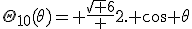 LaTeX: \Theta_{10}(\theta)= \frac{\sqrt 6} {2}. cos \theta