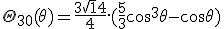 LaTeX: \Theta_{30}(\theta)= \frac{3\sqrt 14} {4}. (\frac{5}{3} cos^3 \theta - cos \theta)
