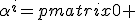 LaTeX: \alpha^i=\begin{pmatrix}\mathbf{0} & \sigma^i \\ \sigma^i & \mathbf{0}\end{pmatrix}