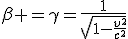 LaTeX: \beta =\gamma=\frac{1}{\sqrt{1-\frac{v^2}{c^2}}}