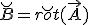 LaTeX: \breve B = r\breve ot(\vec A)