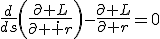 LaTeX: \frac{d}{ds}\left(\frac{\partial L}{\partial \dot r}\right)-\frac{\partial L}{\partial r}=0