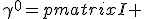 LaTeX: \gamma^0=\begin{pmatrix}I & \mathbf{0} \\ \mathbf{0} & -I \end{pmatrix}
