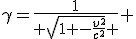 LaTeX: \gamma=\frac{1}{ \sqrt[]{1 -\frac{v^2}{c^2}} } 
