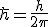 LaTeX: \hbar=\frac{h}{2\pi}