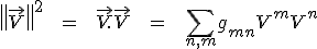 LaTeX: \left\| \vec V \right\|^2 \hspace{12} = \hspace{12} \vec V.\vec V \hspace{12} = \hspace{12} \sum_{n,m} {g_{mn}V^mV^n}