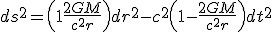 LaTeX: \left. ds^2= \left(1+ \frac{2GM}{c^2r}\right) dr^2 -c^2 \left(1- \frac{2GM}{c^2r}\right) dt^2\right.