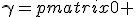 LaTeX: \mathbf{\gamma}=\begin{pmatrix}\mathbf{0} & \mathbf{\sigma} \\ -\mathbf{\sigma} & \mathbf{0}\end{pmatrix}