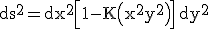 LaTeX: \mathrm ds^2= \mathrm dx^2 + \left[1 - K\left( x^2 + y^2\right)\right] \, \mathrm dy^2