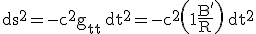 LaTeX: \mathrm ds^2= -c^2 g_{tt} \, \mathrm dt^2 = -c^2 \left( 1+ \frac{B'}{R}\right) \, \mathrm dt^2