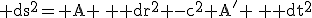 LaTeX: \mathrm ds^2= A \, \mathrm dr^2 -c^2 A' \, \mathrm dt^2