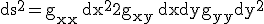 LaTeX: \mathrm ds^2= g_{xx} \, \mathrm dx^2 + 2 g_{xy} \,\mathrm dx \mathrm dy + g_{yy} \mathrm dy^2