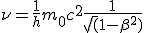 LaTeX: \nu = \frac 1 h  m_0  c^2 \frac 1 {\sqrt(1 - \beta^2)} 
