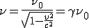 LaTeX: \nu=  \frac{\nu_0}{ \sqrt[]{1 -\frac{v^2}{c^2}} }=  \gamma\nu_0  