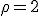 LaTeX: \rho = 2
