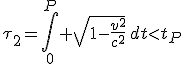 LaTeX: \tau_2=\int_{0}^P \sqrt{1-\frac{v^2}{c^2}}\,dt<t_P