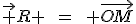 LaTeX: \vec R \hspace{8}=\hspace{8} \vec{OM}