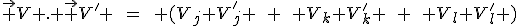 LaTeX: \vec V . \vec {V'} \hspace{8}=\hspace{8} (V_j V'_j \hspace{8}+\hspace{8} V_k V'_k \hspace{8}+\hspace{8} V_l V'_l )