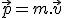 LaTeX: \vec p = m . \vec v