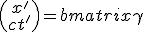 LaTeX:  \begin{pmatrix} x' \\ ct' \end{pmatrix} = \begin{bmatrix} \gamma & -\gamma v/c \\ \beta \alpha c & \beta \end{bmatrix} \begin{pmatrix} x \\ ct \end{pmatrix} 