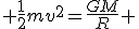 LaTeX:  \frac{1}{2}mv^2=\frac{GM}{R} 