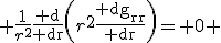 LaTeX:  \frac{1}{r^2}\frac{\mathrm d}{\mathrm dr}\left(r^2\frac{\mathrm dg_{rr}}{\mathrm dr}\right)= 0 