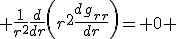 LaTeX:  \frac{1}{r^2}\frac{d}{dr}\left(r^2\frac{dg_{rr}}{dr}\right)= 0 