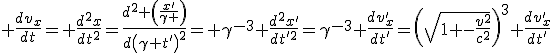 LaTeX:  \frac{dv_{x}}{dt}= \frac{d^2x}{dt^2}=\frac{d^2 \left(\frac{x'}{\gamma }\right)}{d\left(\gamma t'\right)^2}= \gamma^{-3} \frac{d^2x'}{dt'^2}=\gamma^{-3} \frac{dv'_{x}}{dt'}=\left(\sqrt[]{1 -\frac{v^2}{c^2}}\right)^{3} \frac{dv'_{x}}{dt'}