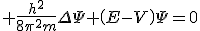 LaTeX:  \frac{h^2}{8\pi^2m}\Delta\Psi+\left(E-V\right)\Psi=0