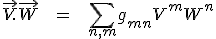 LaTeX:  \vec V.\vec W \hspace{12} = \hspace{12} \sum_{n,m} {g_{mn}V^mW^n}