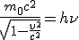 LaTeX:   \frac{m_0 c^2}{\sqrt[]{1 -\frac{v^2}{c^2}} }=h\nu  