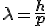 LaTeX:   \mathbf{\lambda=\frac{h}{p}}