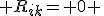 LaTeX:  R_{ik}= 0 \,