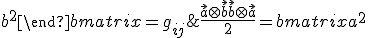 LaTeX: \frac{\vec a \otimes \vec b + \vec b \otimes \vec a}  2 =  \begin{bmatrix} a^2 & a.b.cos \gamma \\ a.b.cos \gamma & b^2\end{bmatrix} = g_{ij}