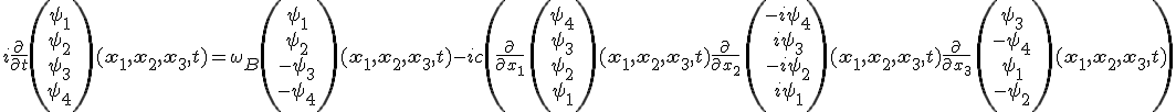 LaTeX:  i  \frac{\partial}{\partial t} \left(\begin{matrix}\psi_1\\\psi_2\\\psi_3\\\psi_4 \end{matrix}\right) (\mathbf{x_1, x_2, x_3},t) = \omega_B  \left(\begin{matrix}\psi_1\\\psi_2\\-\psi_3\\-\psi_4 \end{matrix}\right) (\mathbf{x_1, x_2, x_3},t)  -i c \left(\frac{\partial}{\partial x_1}\,\left(\begin{matrix}\psi_4\\\psi_3\\\psi_2\\\psi_1 \end{matrix}\right) (\mathbf{x_1, x_2, x_3},t) +  \frac{\partial}{\partial x_2}\,\left(\begin{matrix}-i\psi_4\\i\psi_3\\-i\psi_2\\i\psi_1 \end{matrix}\right) (\mathbf{x_1, x_2, x_3},t) +  \frac{\partial}{\partial x_3}\,  \left(\begin{matrix}\psi_3\\-\psi_4\\\psi_1\\-\psi_2 \end{matrix}\right) (\mathbf{x_1, x_2, x_3},t)\right) 
