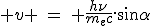 LaTeX:  v \hspace{4}=\hspace{4} \frac{h\nu}{m_ec}.\sin\alpha