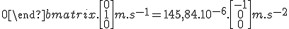 LaTeX: 2.\Omega.\begin{bmatrix}0 &1 &0\\-1 &0 &0\\0 &0 &0 \end{bmatrix}. \begin{bmatrix}0 \\1 \\ 0 \end{bmatrix} m.s^{-1} = 145,84. 10^{-6}.\begin{bmatrix}-1 \\0 \\ 0 \end{bmatrix} m.s^{-2}