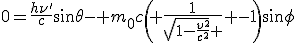 LaTeX: 0=\frac{h\nu'}{c}sin\theta- m_0c\left( \frac{1}{\sqr{1-\frac{v^2}{c^2}} } -1\right)sin\phi