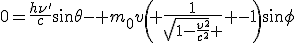 LaTeX: 0=\frac{h\nu'}{c}sin\theta- m_0v\left( \frac{1}{\sqr{1-\frac{v^2}{c^2}} } -1\right)sin\phi