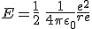 LaTeX: E=\frac{1}{2}\,\,\frac{1}{4\pi\epsilon_0}\frac{e^2}{r_\mathrm{e}}