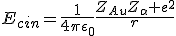 LaTeX: E_{cin}=\frac{1}{4\pi\epsilon_0}\frac{Z_{Au}Z_\alpha e^2}{r}