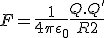 LaTeX: F = \frac 1 {4 \pi \epsilon_0} \frac {Q.Q'} {R2}