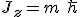 LaTeX: J_z = m\ \hbar
