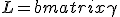 LaTeX: L = \begin{bmatrix} \gamma & -\gamma v/c \\ -\gamma v/c & \gamma \end{bmatrix}