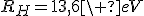 LaTeX: R_H=13,6\ eV