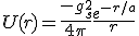 LaTeX: U(r)=\frac{-g^{2}_{s}}{4\pi}\frac{e^{-r/a}}{r}