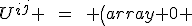 LaTeX: U^i^j \hspace{8}=\hspace{8} \left(\begin{array} 0 & V^xW^y - W^xV^y \\ W^xV^y - V^xW^y   & 0 \end{array}\right)