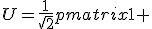 LaTeX: U=\frac{1}{\sqrt{2}}\begin{pmatrix}1 & 1 \\ -1 & 1 \end{pmatrix}