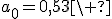 LaTeX: a_0=0,53\ 